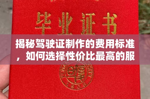 镇坪揭秘驾驶证制作的费用标准，如何选择性价比最高的服务？
